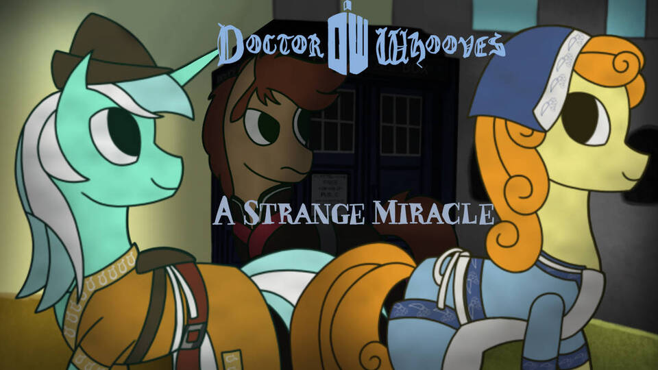 [unpaid 17+] mlp doctor whooves: a strange miracle [urgent casting for voice actors/vocalists & (shorts) 'visual animatic artists']